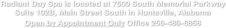 Radiant Day Spa is located at 7500 South Memorial Parkway Suite 102B, Main Street South in Huntsville, Alabama
Open by Appointment Only Office 256-489-6858